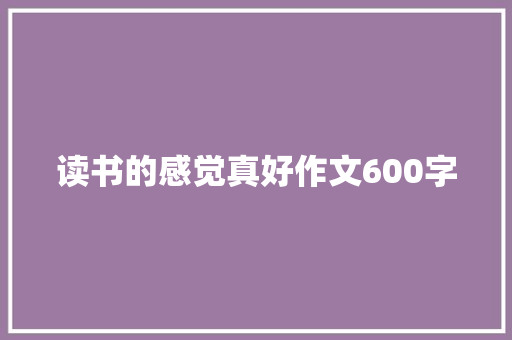 读书的感觉真好作文600字