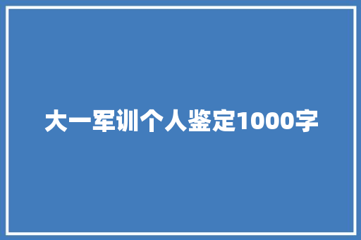 大一军训个人鉴定1000字