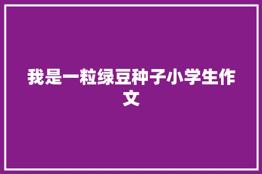 我是一粒绿豆种子小学生作文 申请书范文