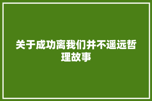 关于成功离我们并不遥远哲理故事