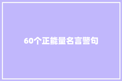 60个正能量名言警句 书信范文