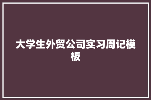 大学生外贸公司实习周记模板