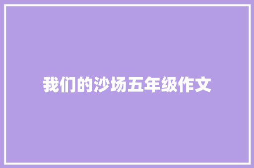 我们的沙场五年级作文