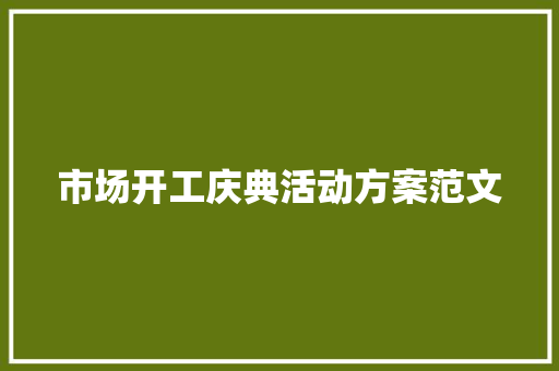 市场开工庆典活动方案范文 会议纪要范文