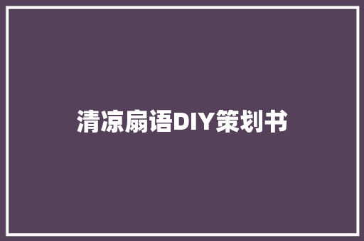 清凉扇语DIY策划书