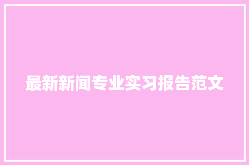 最新新闻专业实习报告范文