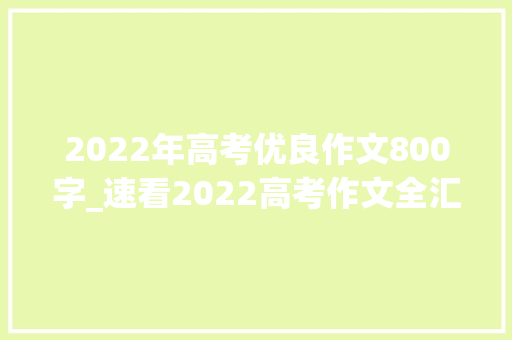 2022年高考优良作文800字_速看2022高考作文全汇总