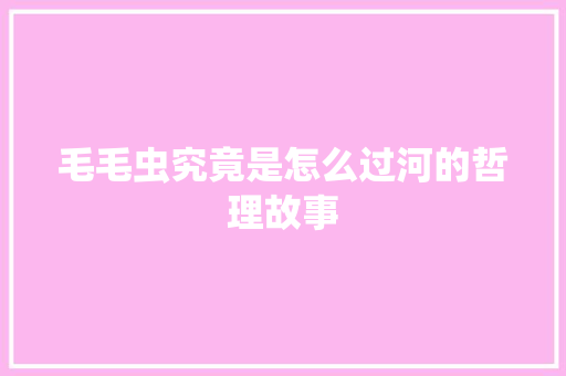 毛毛虫究竟是怎么过河的哲理故事