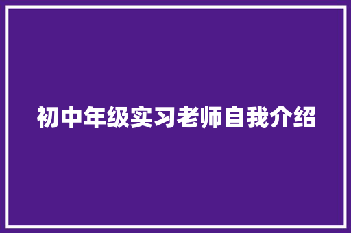 初中年级实习老师自我介绍 综述范文