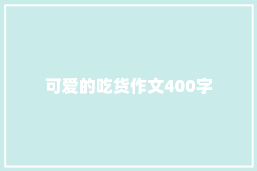 可爱的吃货作文400字