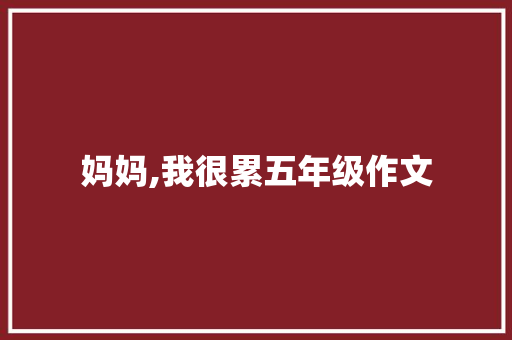 妈妈,我很累五年级作文 商务邮件范文