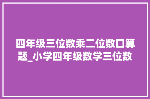 四年级三位数乘二位数口算题_小学四年级数学三位数乘两位数专项演习40套打印版