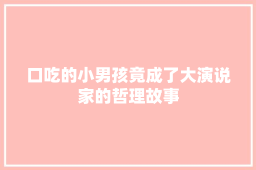 口吃的小男孩竟成了大演说家的哲理故事