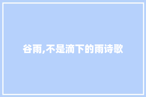 谷雨,不是滴下的雨诗歌 商务邮件范文