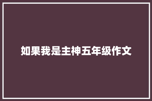 如果我是主神五年级作文 简历范文