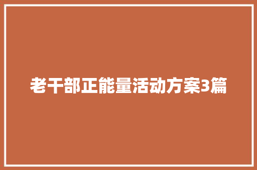 老干部正能量活动方案3篇 商务邮件范文