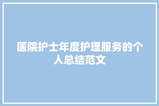 医院护士年度护理服务的个人总结范文