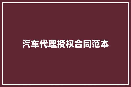 汽车代理授权合同范本 申请书范文