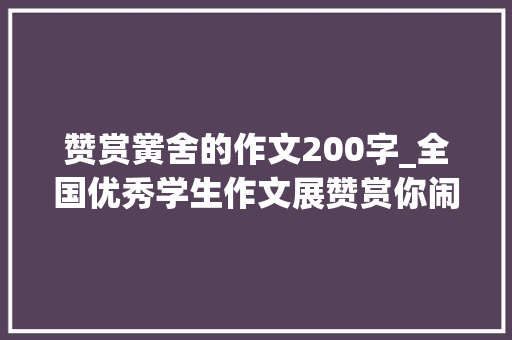 赞赏黉舍的作文200字_全国优秀学生作文展赞赏你闹泥山庄