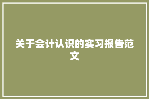 关于会计认识的实习报告范文