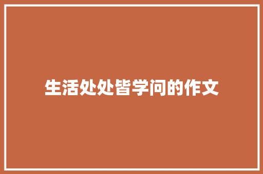 生活处处皆学问的作文 申请书范文