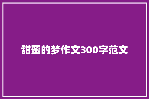 甜蜜的梦作文300字范文 报告范文