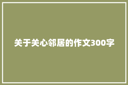 关于关心邻居的作文300字