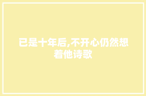 已是十年后,不开心仍然想着他诗歌 论文范文