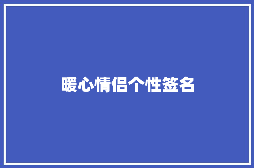 暖心情侣个性签名 工作总结范文