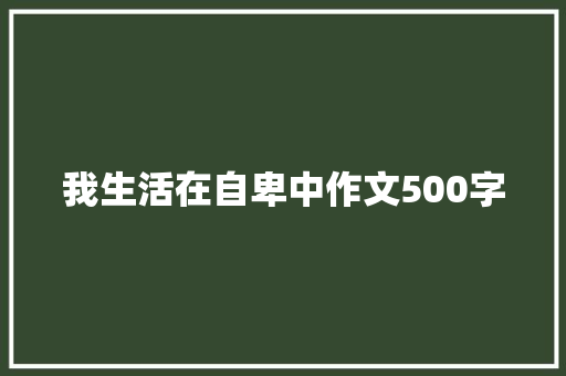 我生活在自卑中作文500字 求职信范文