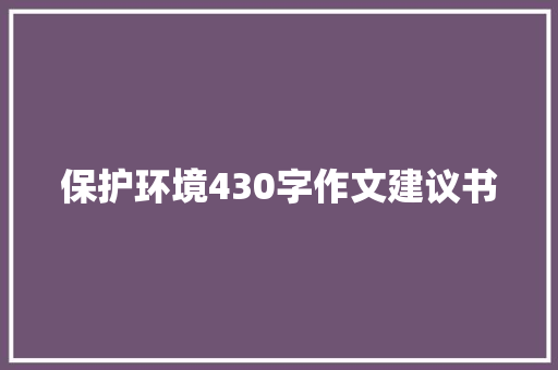 保护环境430字作文建议书