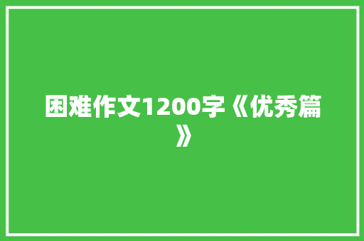 困难作文1200字《优秀篇》