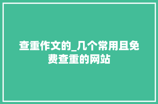 查重作文的_几个常用且免费查重的网站