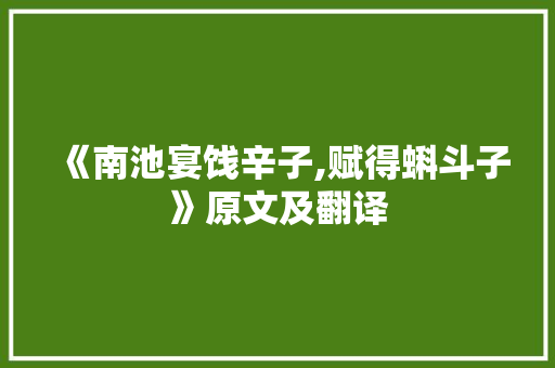 《南池宴饯辛子,赋得蝌斗子》原文及翻译