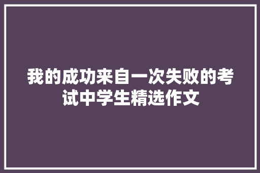 我的成功来自一次失败的考试中学生精选作文