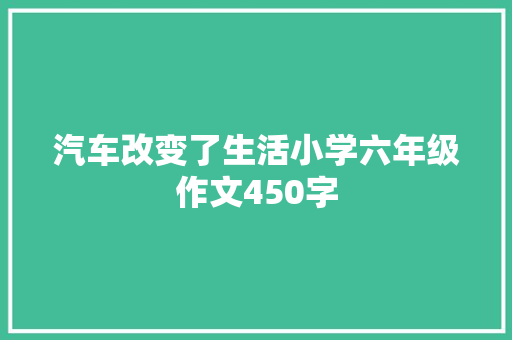 汽车改变了生活小学六年级作文450字