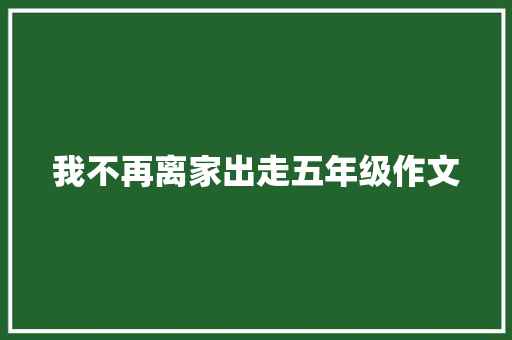 我不再离家出走五年级作文 商务邮件范文