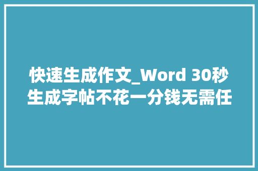 快速生成作文_Word 30秒生成字帖不花一分钱无需任何插件其实黑科技