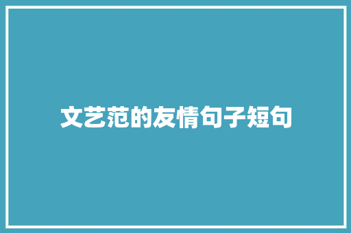 文艺范的友情句子短句 综述范文