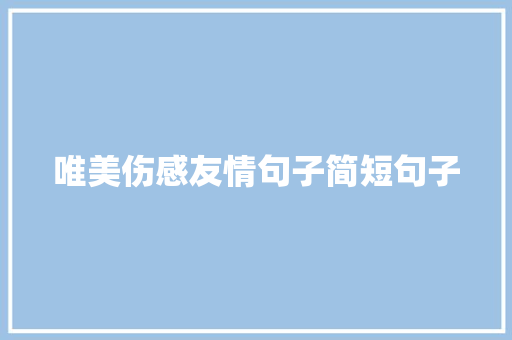 唯美伤感友情句子简短句子 报告范文