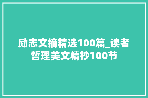 励志文摘精选100篇_读者哲理美文精抄100节 工作总结范文