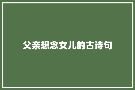 父亲想念女儿的古诗句 商务邮件范文