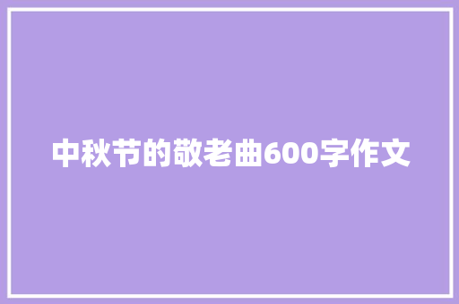 中秋节的敬老曲600字作文 会议纪要范文