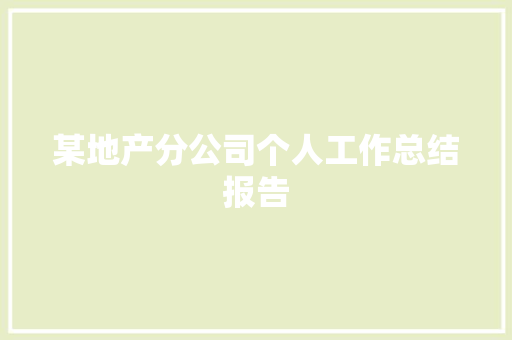 某地产分公司个人工作总结报告 简历范文