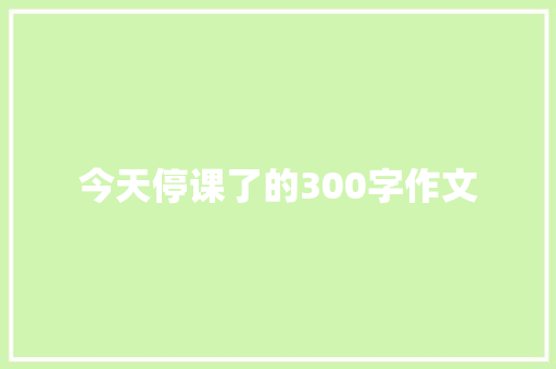 今天停课了的300字作文