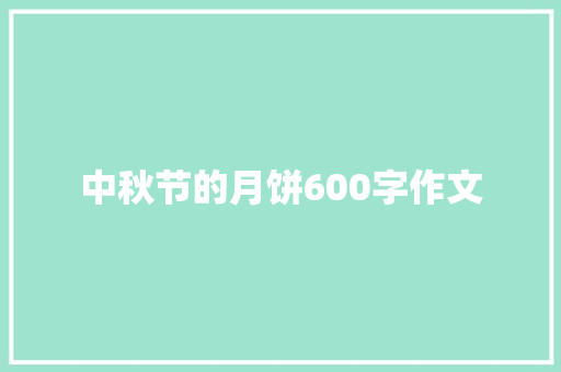 中秋节的月饼600字作文 致辞范文