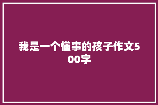 我是一个懂事的孩子作文500字 商务邮件范文