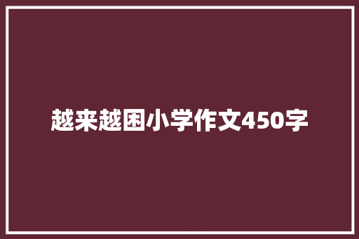 越来越困小学作文450字