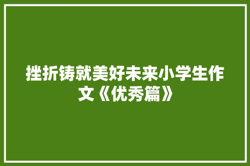 挫折铸就美好未来小学生作文《优秀篇》