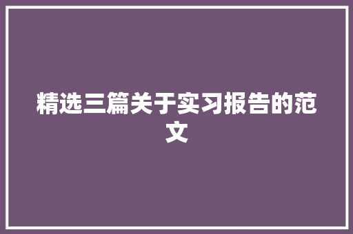 精选三篇关于实习报告的范文